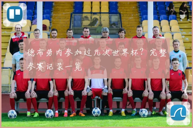 德布劳内参加过几次世界杯？完整参赛记录一览