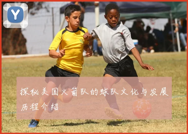 探秘美国火箭队的球队文化与发展历程介绍